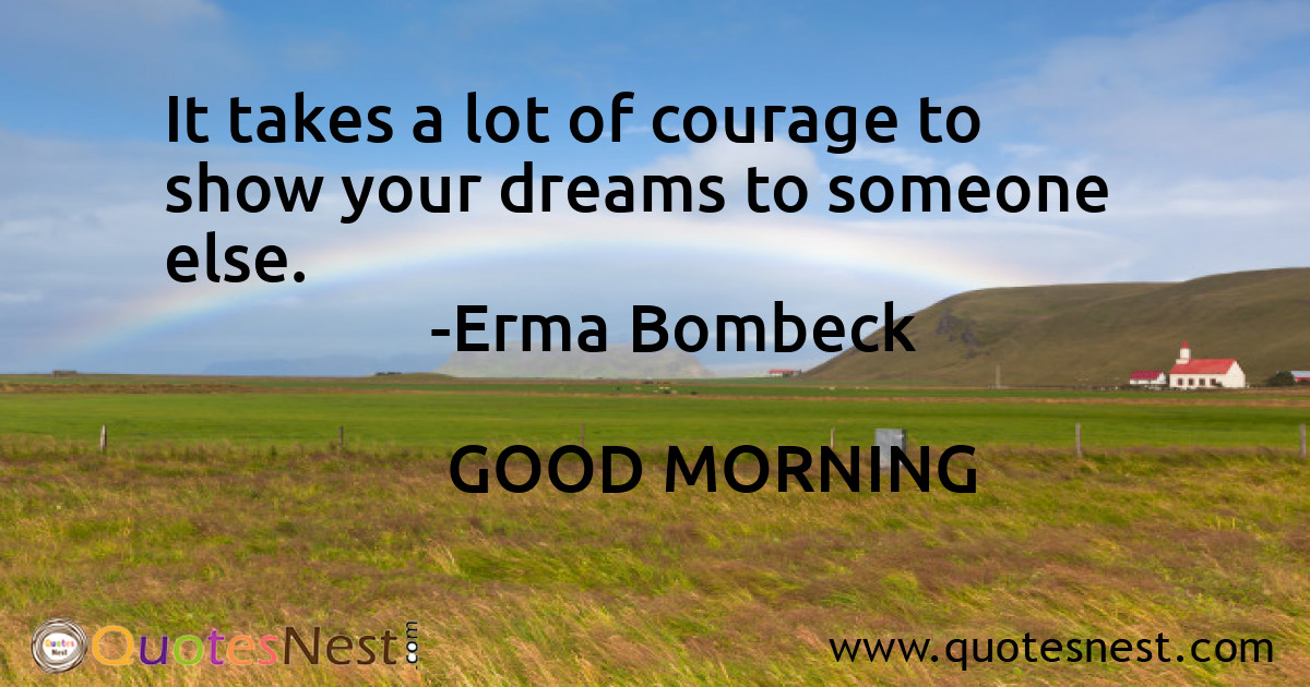 It takes a lot of courage to show your dreams to someone else.